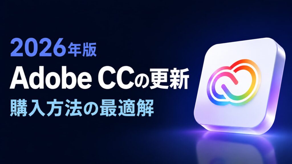 【2026年版】Adobe CCの更新|購入方法の最適解!